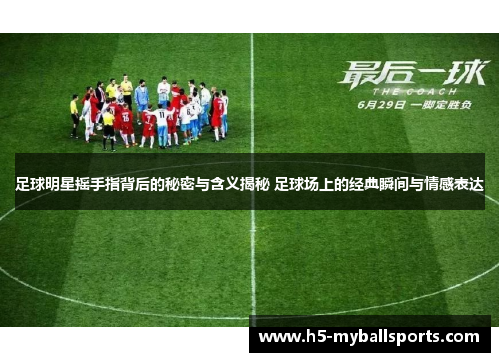 足球明星摇手指背后的秘密与含义揭秘 足球场上的经典瞬间与情感表达