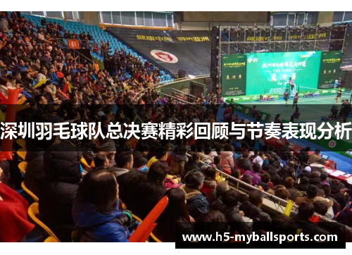 深圳羽毛球队总决赛精彩回顾与节奏表现分析