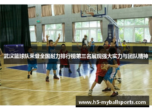 武汉篮球队荣登全国耐力排行榜第三名展现强大实力与团队精神