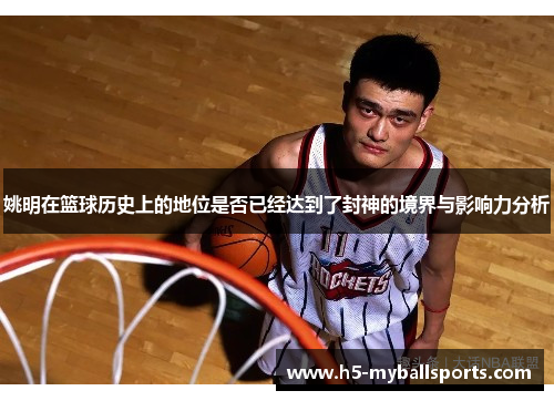 姚明在篮球历史上的地位是否已经达到了封神的境界与影响力分析