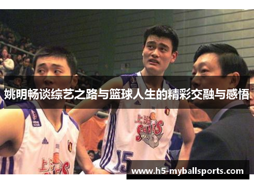 姚明畅谈综艺之路与篮球人生的精彩交融与感悟