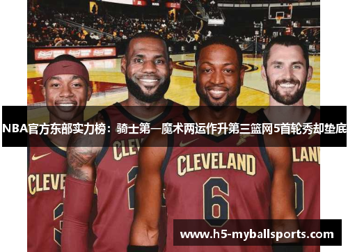NBA官方东部实力榜：骑士第一魔术两运作升第三篮网5首轮秀却垫底