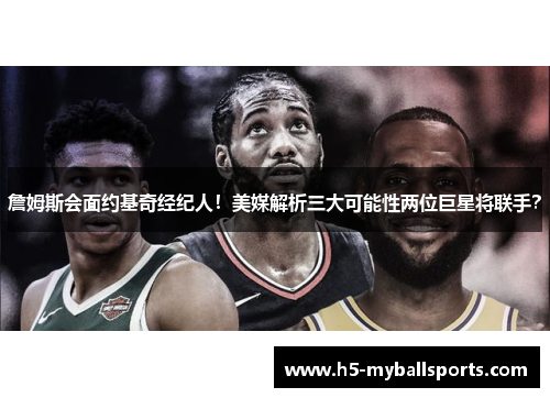 詹姆斯会面约基奇经纪人！美媒解析三大可能性两位巨星将联手？