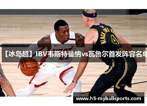 【冰岛超】IBV韦斯特曼纳vs瓦鲁尔首发阵容名单